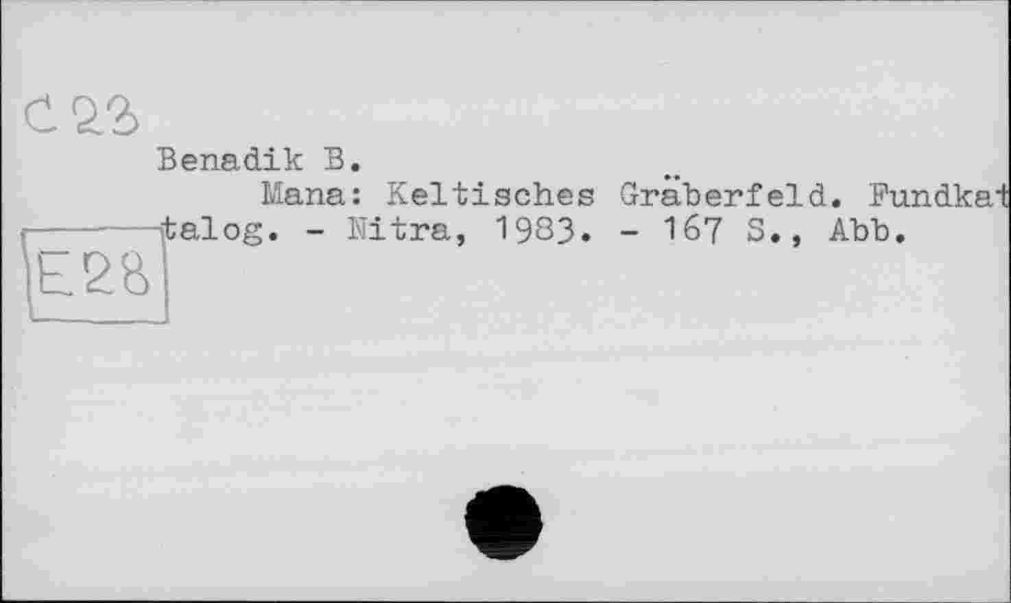 ﻿Benadiк В.
Mana: Keltisches Gräberfeld. Fundkai italog. - Nitra, 1983. - 167 S., Abb.